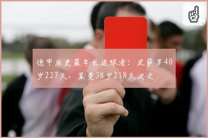 德甲历史最年长进球者:皮萨罗40岁227天,莱曼38岁218天次之
